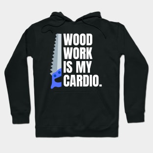 Woodwork is my cardio Funny Carpenter Hoodie